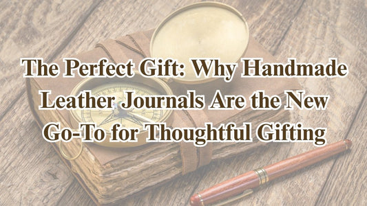 The Perfect Gift: Why Handmade Leather Journals Are the New Go-To for Thoughtful Gifting - Vintage World Australia