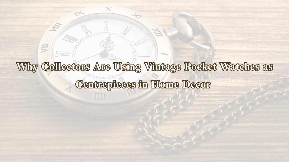 Why Collectors Are Using Vintage Pocket Watches as Centrepieces in Home Decor - Vintage World Australia