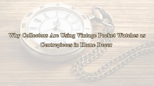 Why Collectors Are Using Vintage Pocket Watches as Centrepieces in Home Decor - Vintage World Australia
